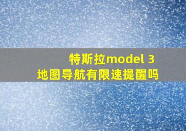 特斯拉model 3地图导航有限速提醒吗